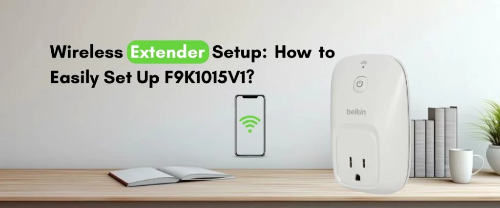 Wireless Extender Setup: How to Easily Set Up F9K1015V1?