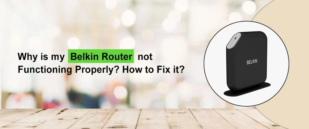 Why is my Belkin Router not Functioning Properly? How to Fix it?