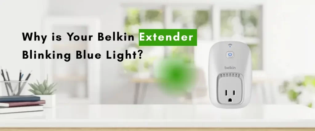 Why is Your Belkin Extender Blinking Blue Light?